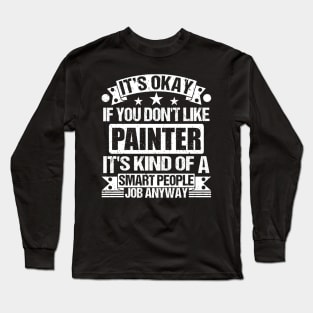 Painter lover It's Okay If You Don't Like Painter It's Kind Of A Smart People job Anyway Long Sleeve T-Shirt